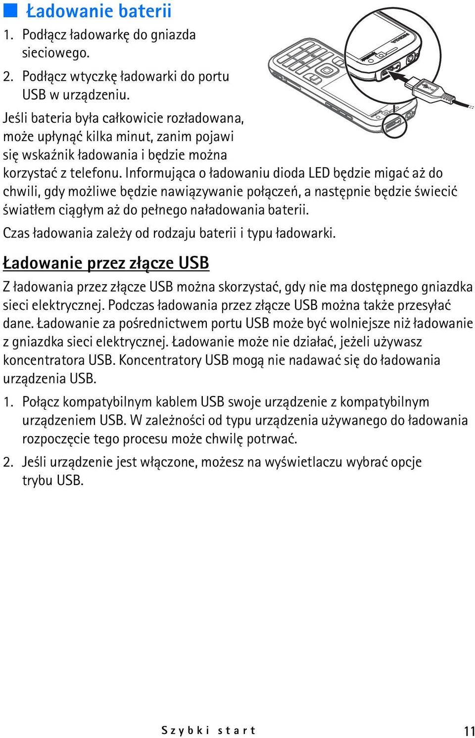 Informuj±ca o ³adowaniu dioda LED bêdzie migaæ a do chwili, gdy mo liwe bêdzie nawi±zywanie po³±czeñ, a nastêpnie bêdzie wieciæ wiat³em ci±g³ym a do pe³nego na³adowania baterii.
