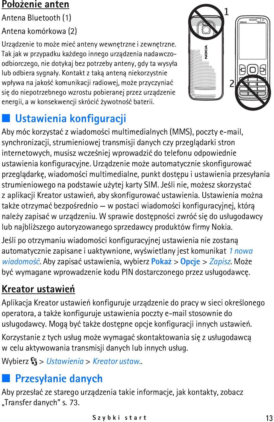 Kontakt z tak± anten± niekorzystnie wp³ywa na jako æ komunikacji radiowej, mo e przyczyniaæ siê do niepotrzebnego wzrostu pobieranej przez urz±dzenie energii, a w konsekwencji skróciæ ywotno æ