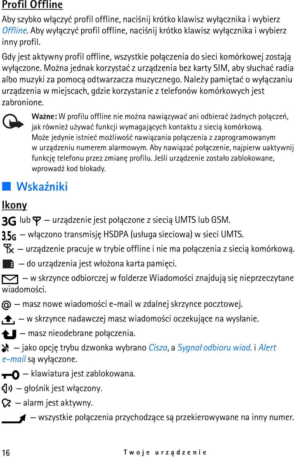 Mo na jednak korzystaæ z urz±dzenia bez karty SIM, aby s³uchaæ radia albo muzyki za pomoc± odtwarzacza muzycznego.