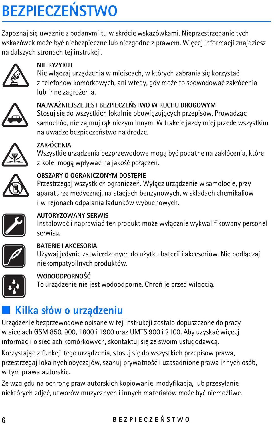 NIE RYZYKUJ Nie w³±czaj urz±dzenia w miejscach, w których zabrania siê korzystaæ z telefonów komórkowych, ani wtedy, gdy mo e to spowodowaæ zak³ócenia lub inne zagro enia.