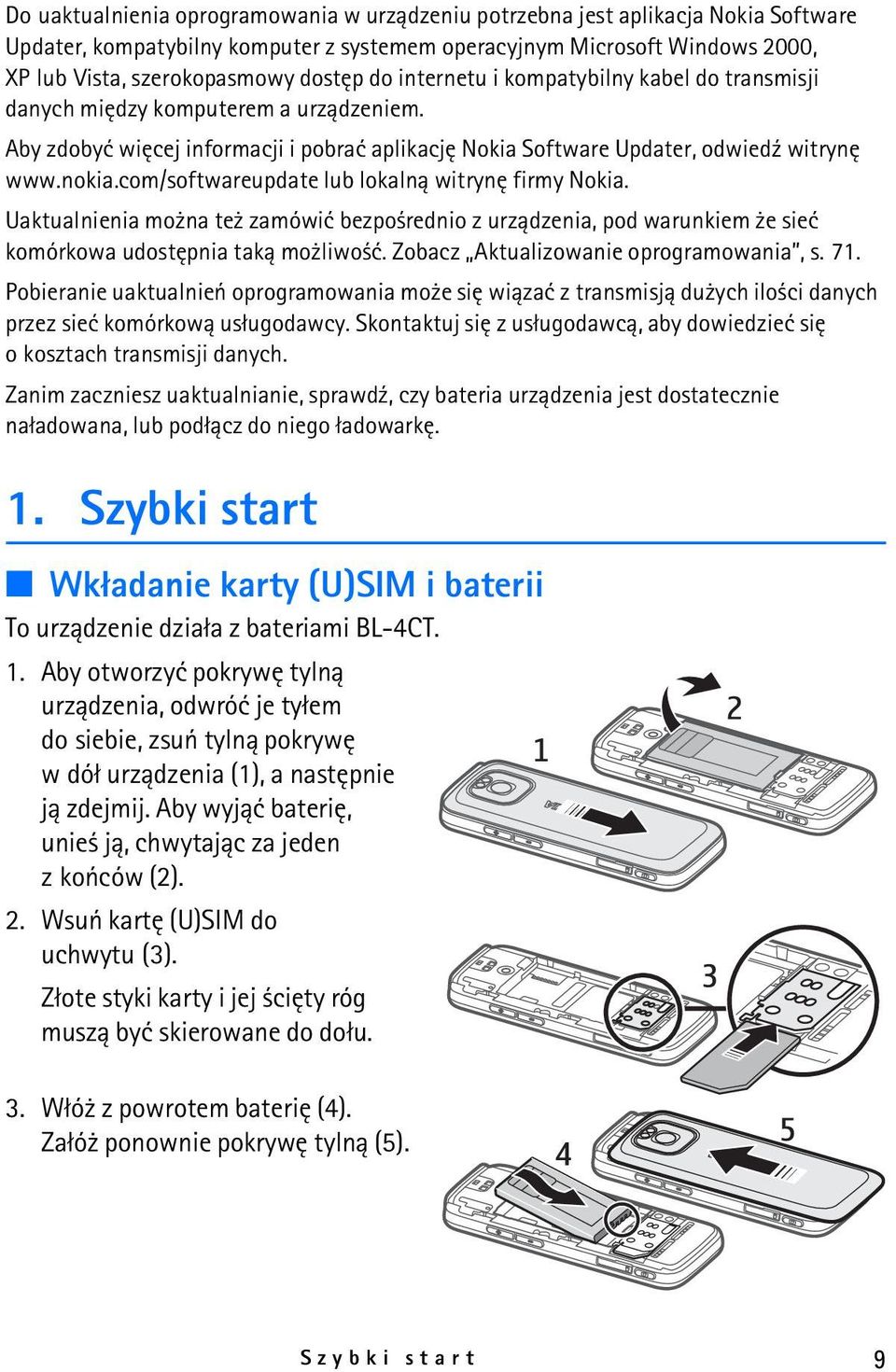 com/softwareupdate lub lokaln± witrynê firmy Nokia. Uaktualnienia mo na te zamówiæ bezpo rednio z urz±dzenia, pod warunkiem e sieæ komórkowa udostêpnia tak± mo liwo æ.