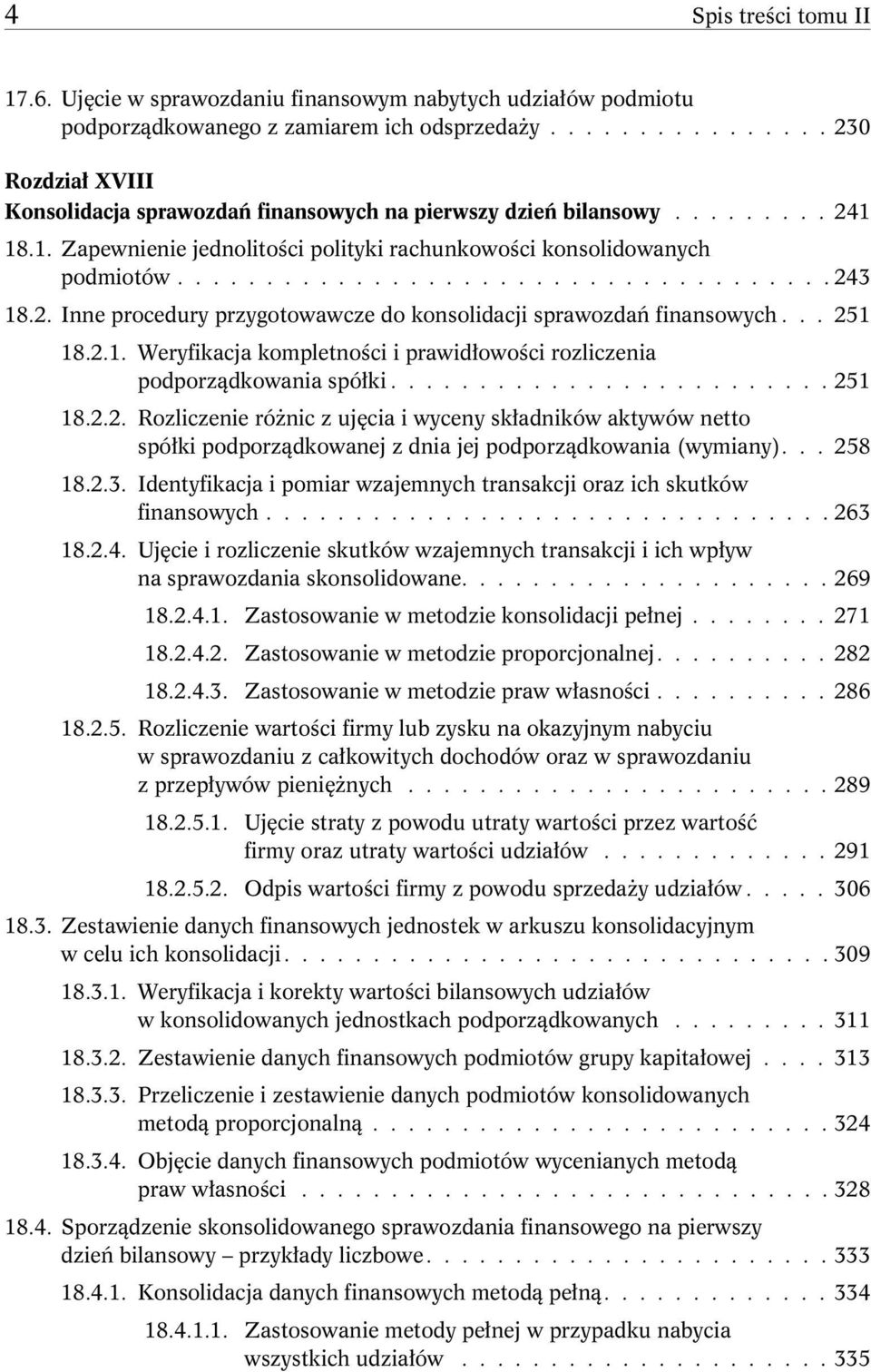 2. Inne procedury przygotowawcze do konsolidacji sprawozdań finansowych... 251 18.2.1. Weryfikacja kompletności i prawidłowości rozliczenia podporządkowania spółki......................... 251 18.2.2. Rozliczenie różnic z ujęcia i wyceny składników aktywów netto spółki podporządkowanej z dnia jej podporządkowania (wymiany).