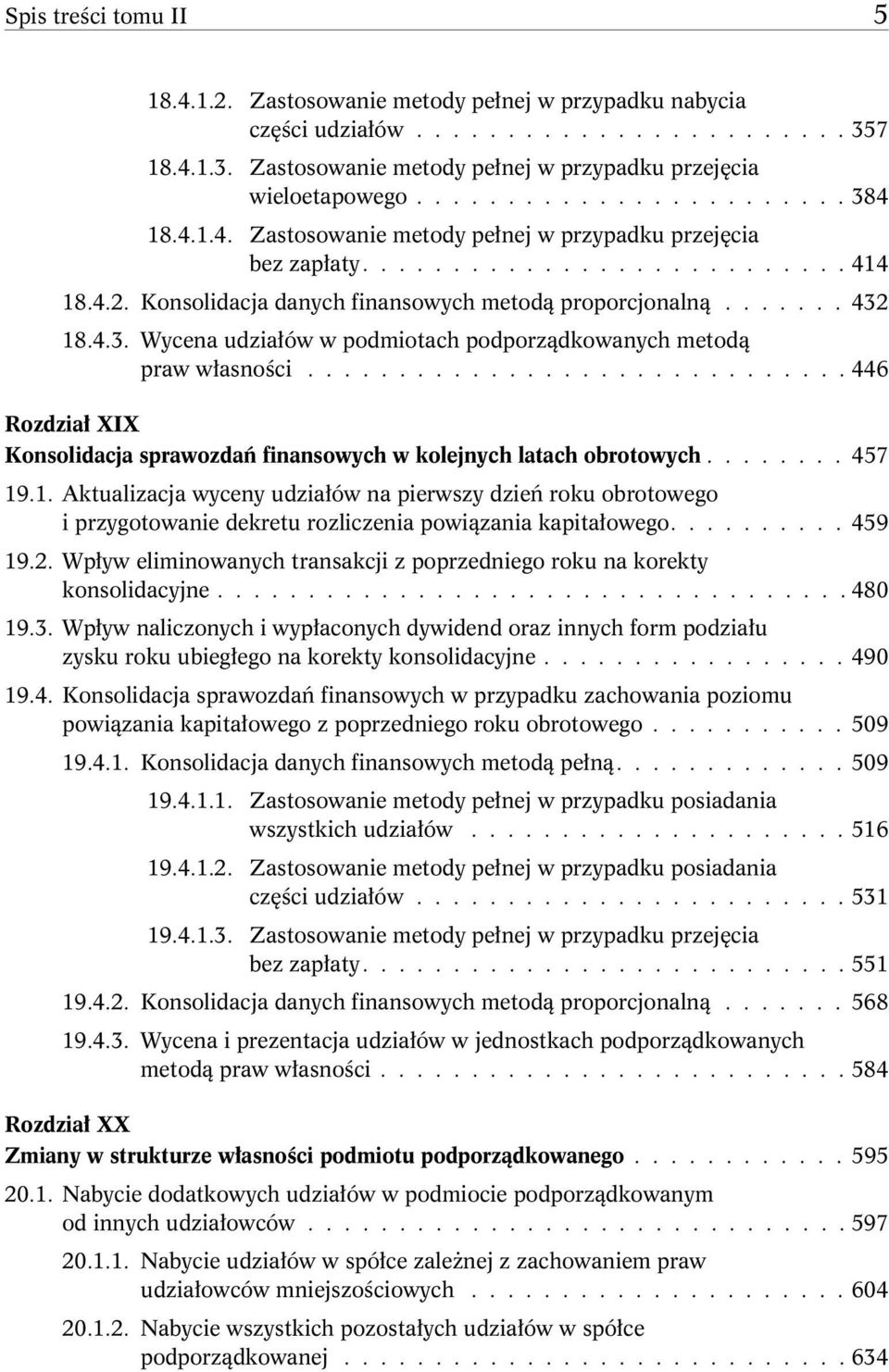 4.3. Wycena udziałów w podmiotach podporządkowanych metodą praw własności.............................. 446 Rozdział XIX Konsolidacja sprawozdań finansowych w kolejnych latach obrotowych........ 457 19.