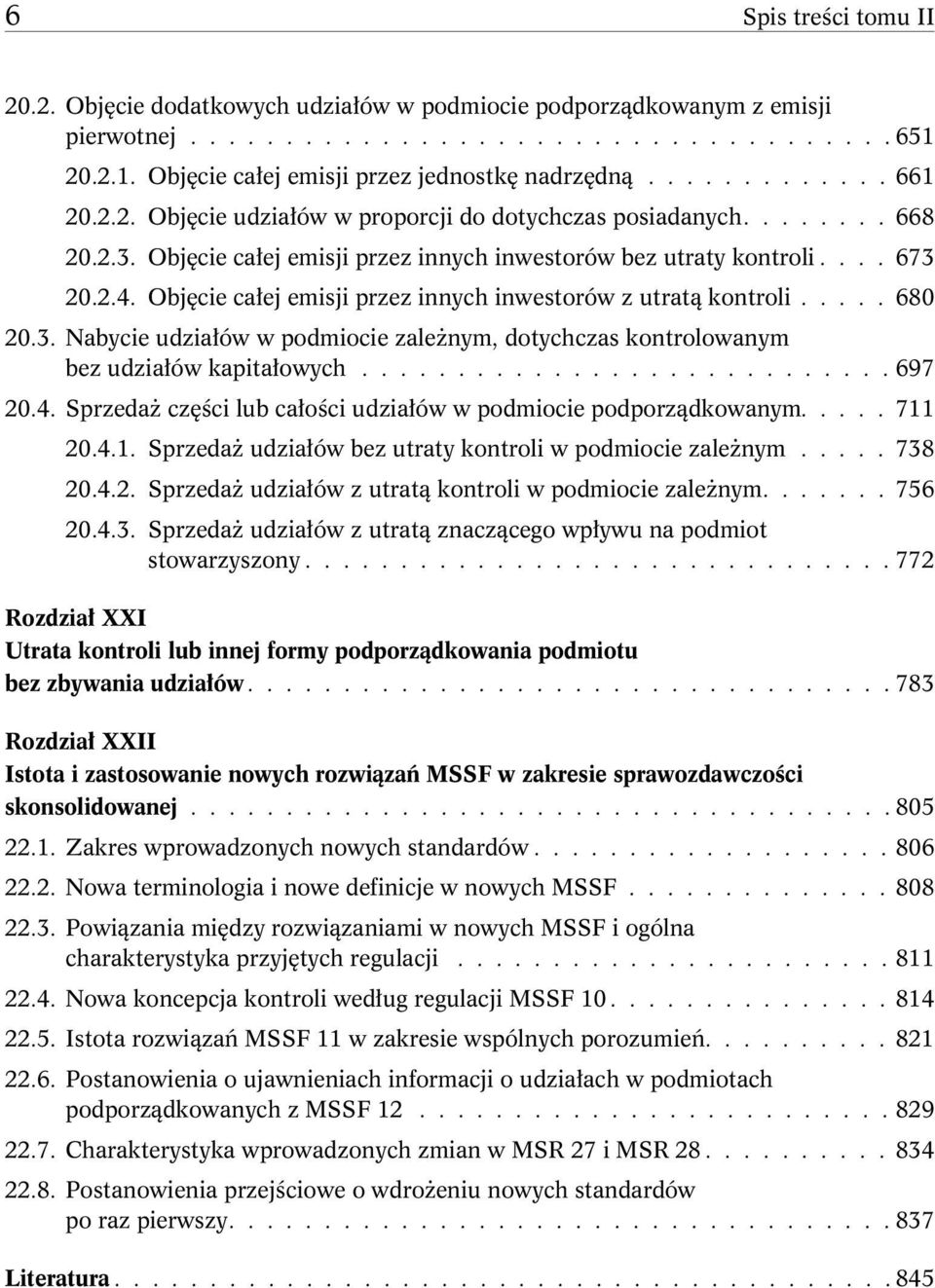 Objęcie całej emisji przez innych inwestorów z utratą kontroli..... 680 20.3. Nabycie udziałów w podmiocie zależnym, dotychczas kontrolowanym bez udziałów kapitałowych............................ 697 20.