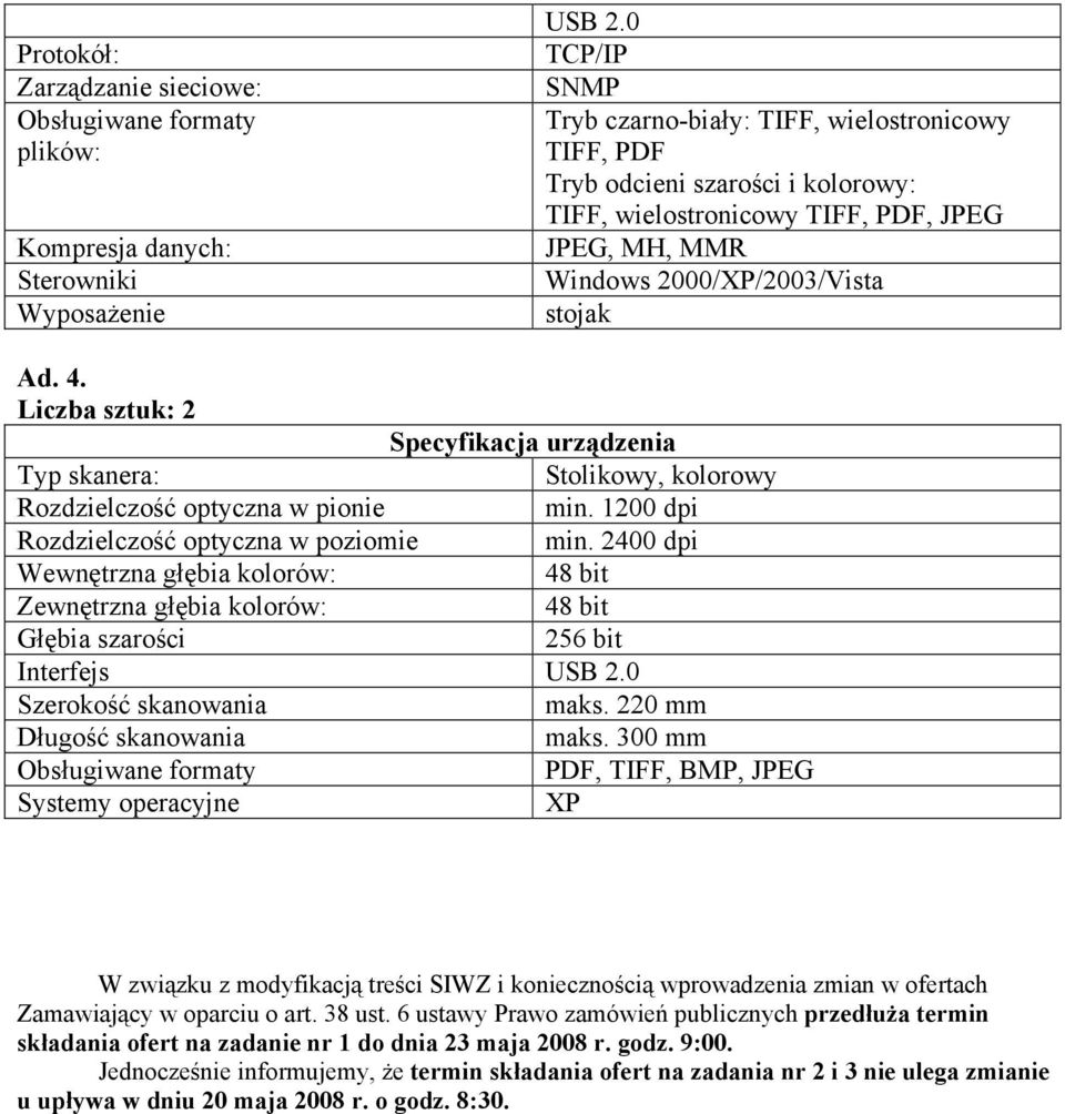 Liczba sztuk: 2 Typ skanera: Stolikowy, kolorowy optyczna w pionie min. 1200 dpi optyczna w poziomie min.