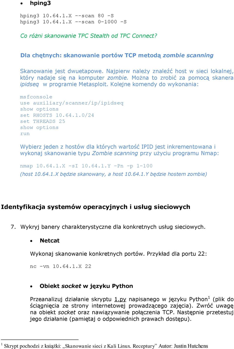 Można to zrobić za pomocą skanera ipidseq w programie Metasploit. Kolejne komendy do wykonania: msfconsole use auxiliary/scanner/ip/ipidseq show options set RHOSTS 10