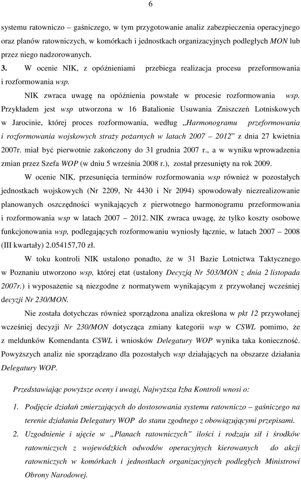 Przykładem jest wsp utworzona w 16 Batalionie Usuwania Zniszczeń Lotniskowych w Jarocinie, której proces rozformowania, według Harmonogramu przeformowania i rozformowania wojskowych straŝy poŝarnych