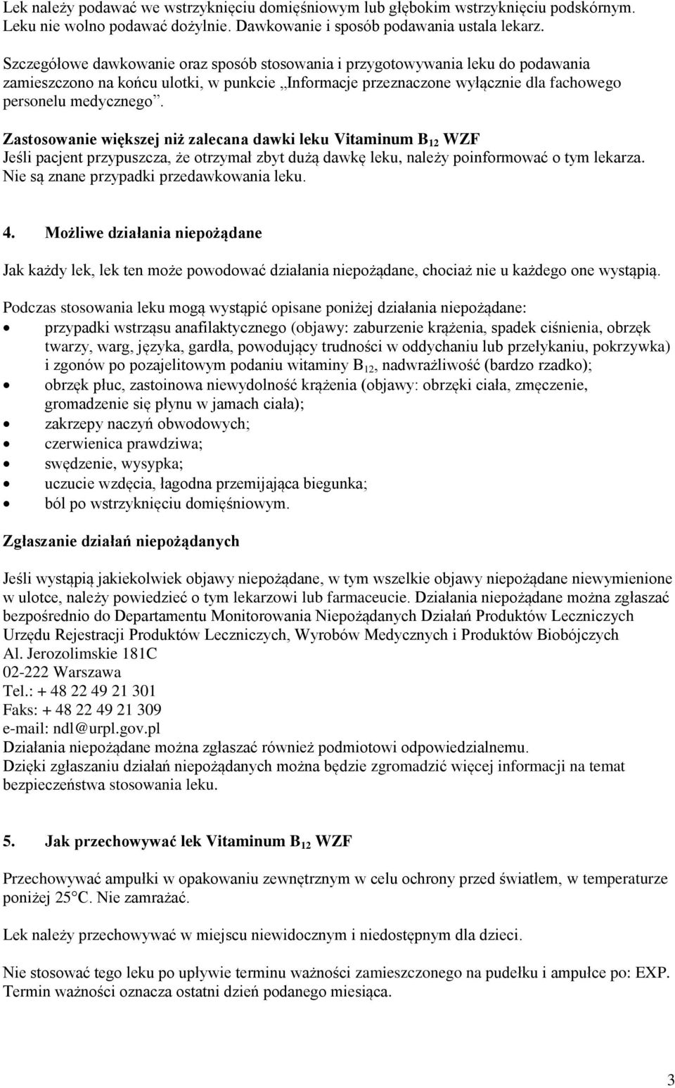 Zastosowanie większej niż zalecana dawki leku Vitaminum B 12 WZF Jeśli pacjent przypuszcza, że otrzymał zbyt dużą dawkę leku, należy poinformować o tym lekarza.