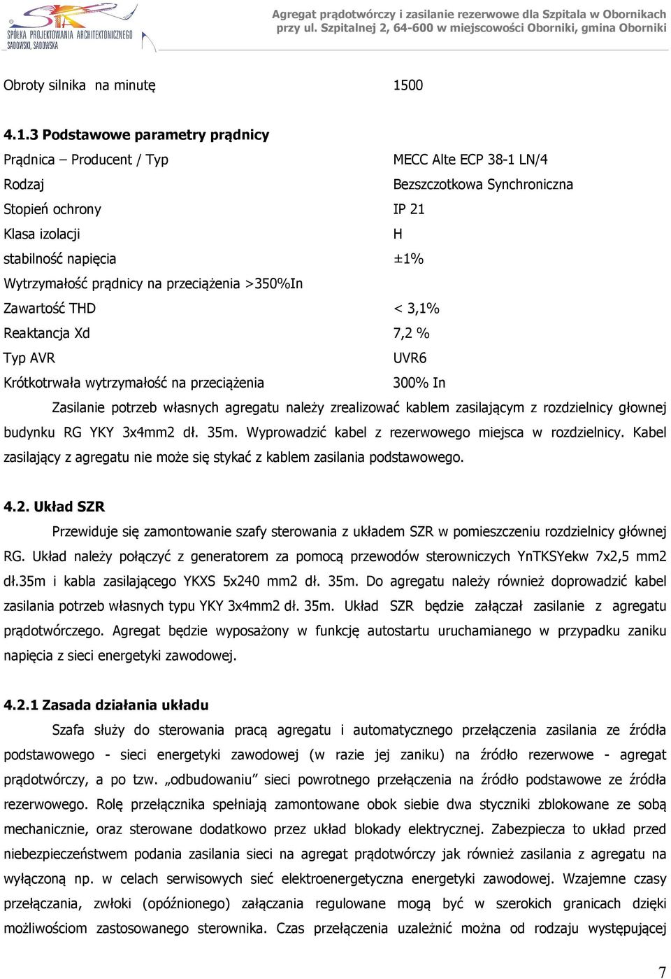 3 Podstawowe parametry prądnicy Prądnica Producent / Typ MECC Alte ECP 38-1 LN/4 Rodzaj Bezszczotkowa Synchroniczna Stopień ochrony IP 21 Klasa izolacji H stabilność napięcia ±1% Wytrzymałość