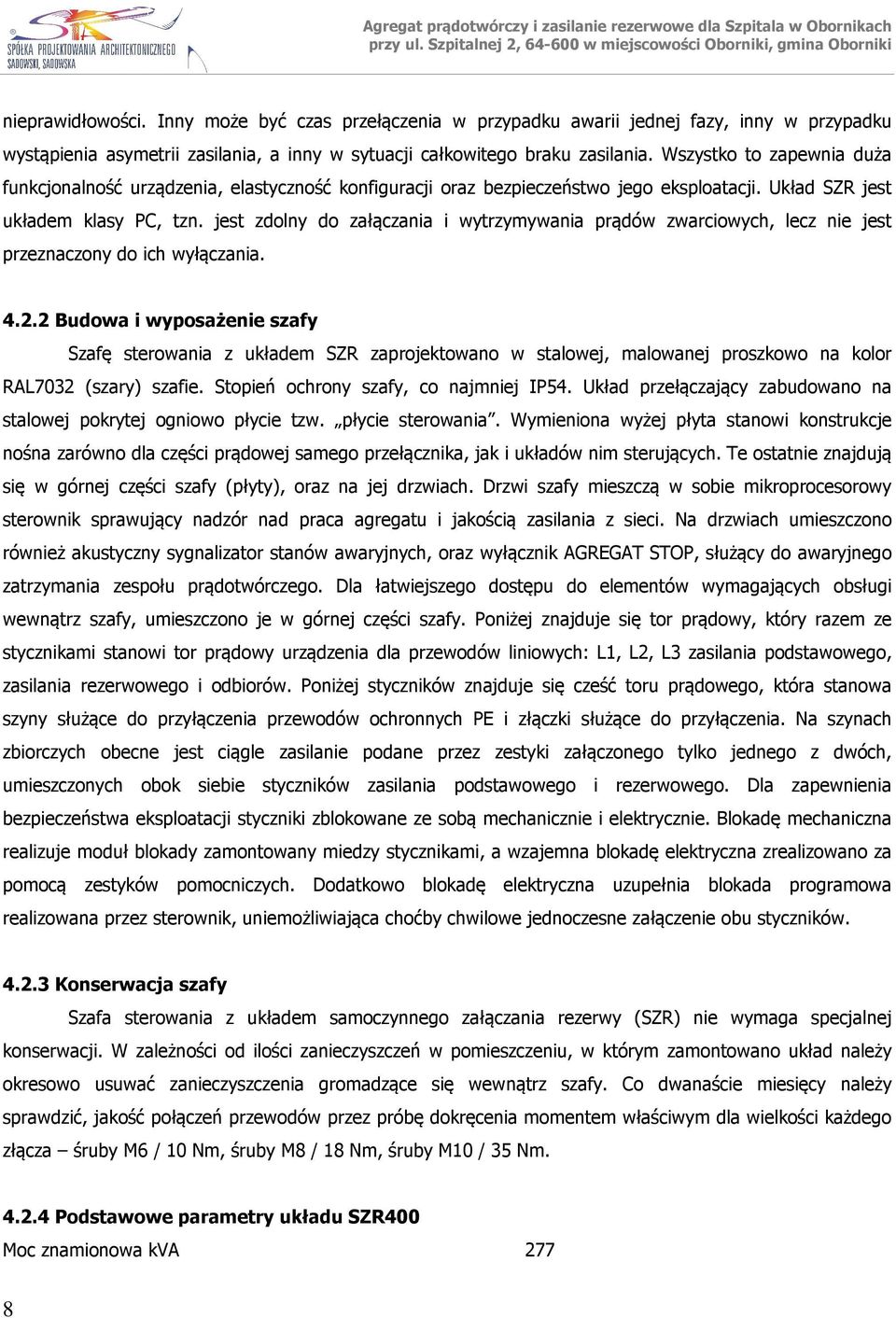 jest zdolny do załączania i wytrzymywania prądów zwarciowych, lecz nie jest przeznaczony do ich wyłączania. 4.2.