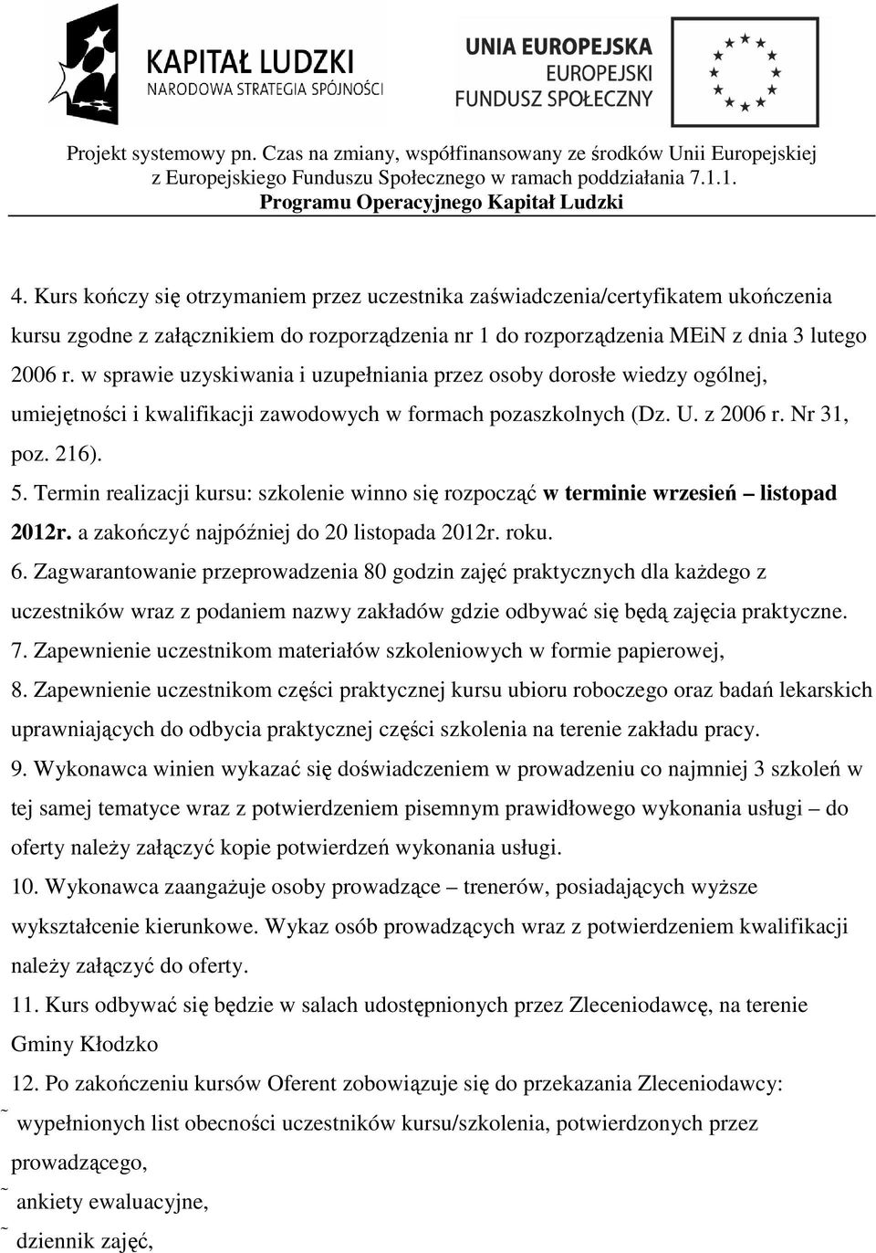 Termin realizacji kursu: szkolenie winno się rozpocząć w terminie wrzesień listopad 2012r. a zakończyć najpóźniej do 20 listopada 2012r. roku. 6.