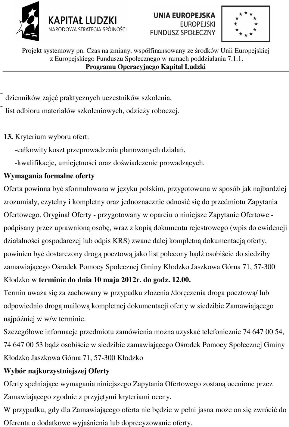 Wymagania formalne oferty Oferta powinna być sformułowana w języku polskim, przygotowana w sposób jak najbardziej zrozumiały, czytelny i kompletny oraz jednoznacznie odnosić się do przedmiotu