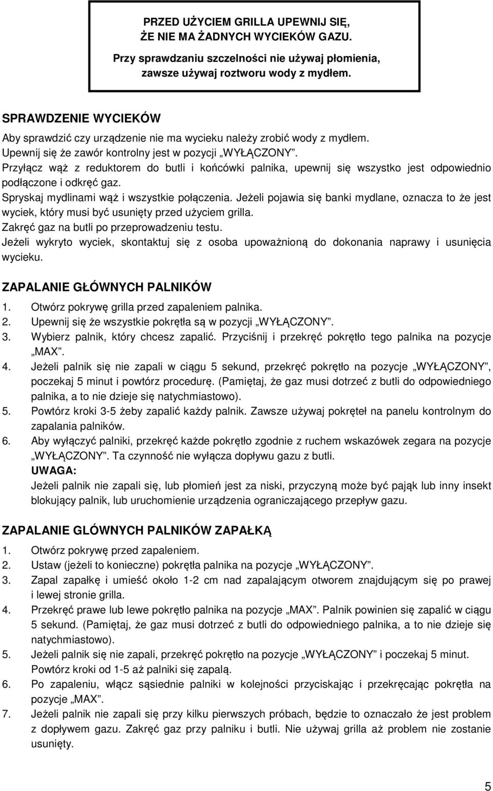 Przyłącz wąż z reduktorem do butli i końcówki palnika, upewnij się wszystko jest odpowiednio podłączone i odkręć gaz. Spryskaj mydlinami wąż i wszystkie połączenia.