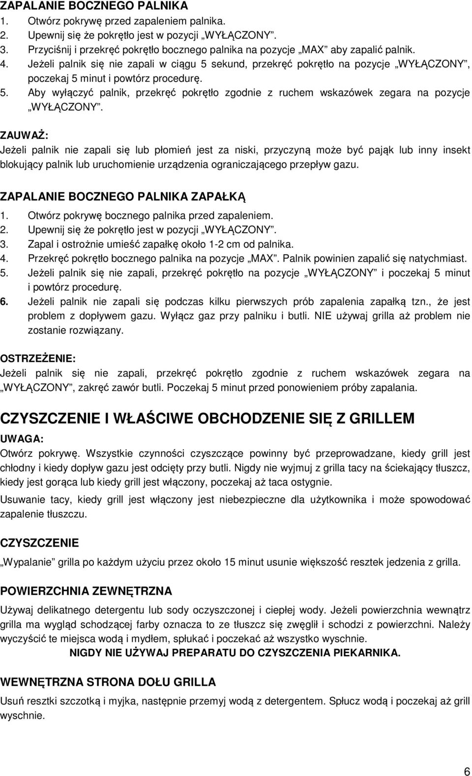 Jeżeli palnik się nie zapali w ciągu 5 sekund, przekręć pokrętło na pozycje WYŁĄCZONY, poczekaj 5 minut i powtórz procedurę. 5. Aby wyłączyć palnik, przekręć pokrętło zgodnie z ruchem wskazówek zegara na pozycje WYŁĄCZONY.