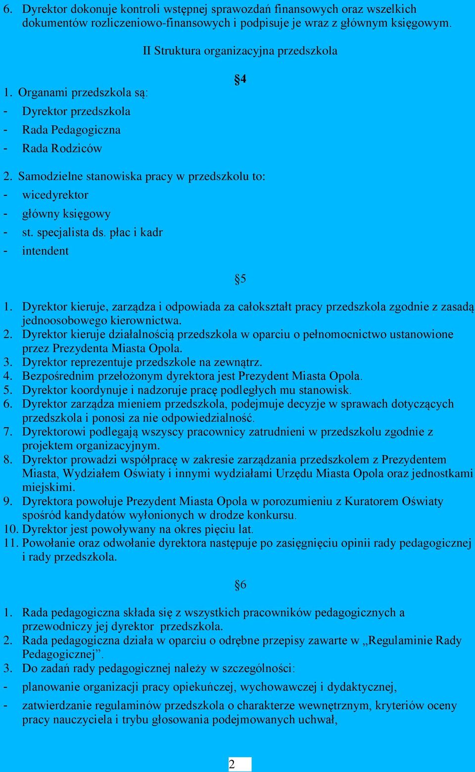 płac i kadr - intendent 5 1. Dyrektor kieruje, zarządza i odpowiada za całokształt pracy przedszkola zgodnie z zasadą jednoosobowego kierownictwa. 2.