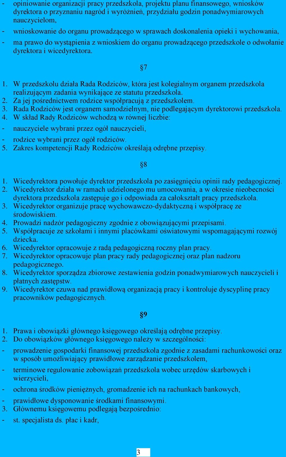 W przedszkolu działa Rada Rodziców, która jest kolegialnym organem przedszkola realizującym zadania wynikające ze statutu przedszkola. 2. Za jej pośrednictwem rodzice współpracują z przedszkolem. 3.