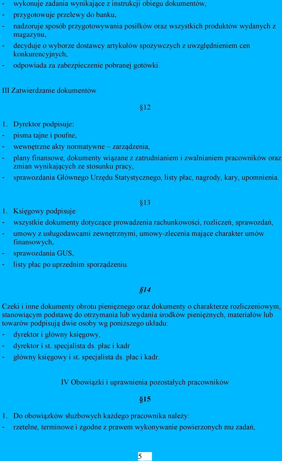 Dyrektor podpisuje: - pisma tajne i poufne, 12 - wewnętrzne akty normatywne zarządzenia, - plany finansowe, dokumenty wiązane z zatrudnianiem i zwalnianiem pracowników oraz zmian wynikających ze