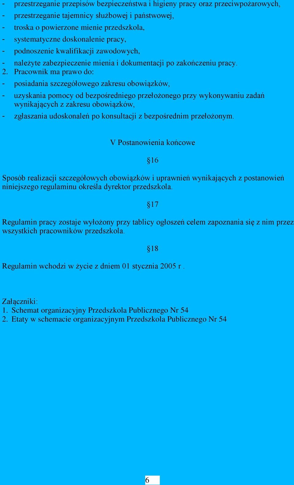 Pracownik ma prawo do: - posiadania szczegółowego zakresu obowiązków, - uzyskania pomocy od bezpośredniego przełożonego przy wykonywaniu zadań wynikających z zakresu obowiązków, - zgłaszania