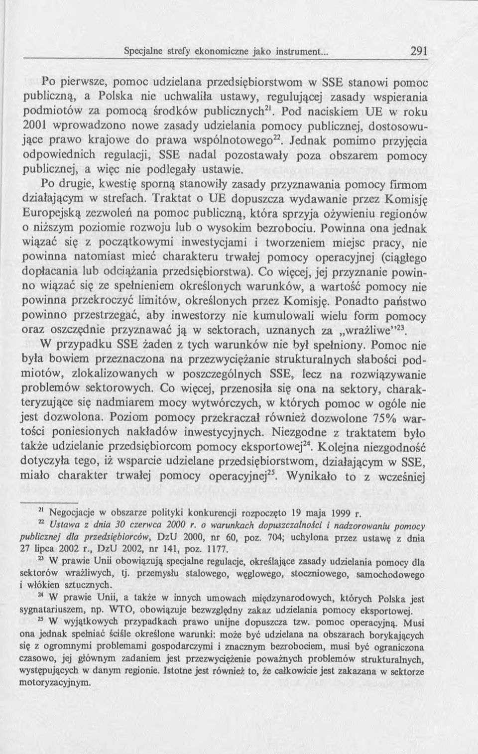 Jednak pomimo przyjęcia odpowiednich regulacji, SSE nadal pozostawały poza obszarem pomocy publicznej, a więc nie podlegały ustawie.