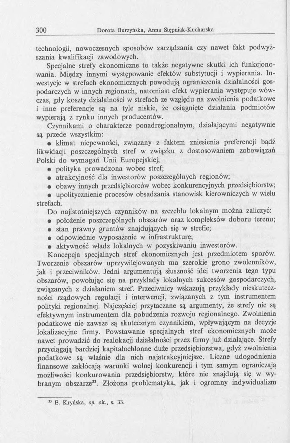 Inwestycje w strefach ekonomicznych powodują ograniczenia działalności gospodarczych w innych regionach, natom iast efekt wypierania występuje wówczas, gdy koszty działalności w strefach ze względu