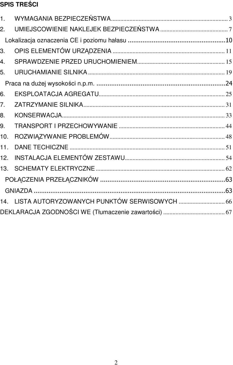 .. 31 8. KONSERWACJA... 33 9. TRANSPORT I PRZECHOWYWANIE... 44 10. ROZWIĄZYWANIE PROBLEMÓW... 48 11. DANE TECHICZNE... 51 12. INSTALACJA ELEMENTÓW ZESTAWU... 54 13.