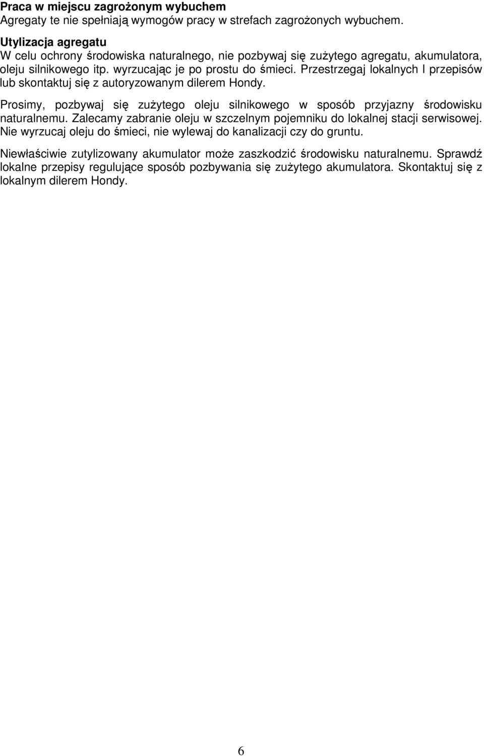 Przestrzegaj lokalnych l przepisów lub skontaktuj się z autoryzowanym dilerem Hondy. Prosimy, pozbywaj się zużytego oleju silnikowego w sposób przyjazny środowisku naturalnemu.