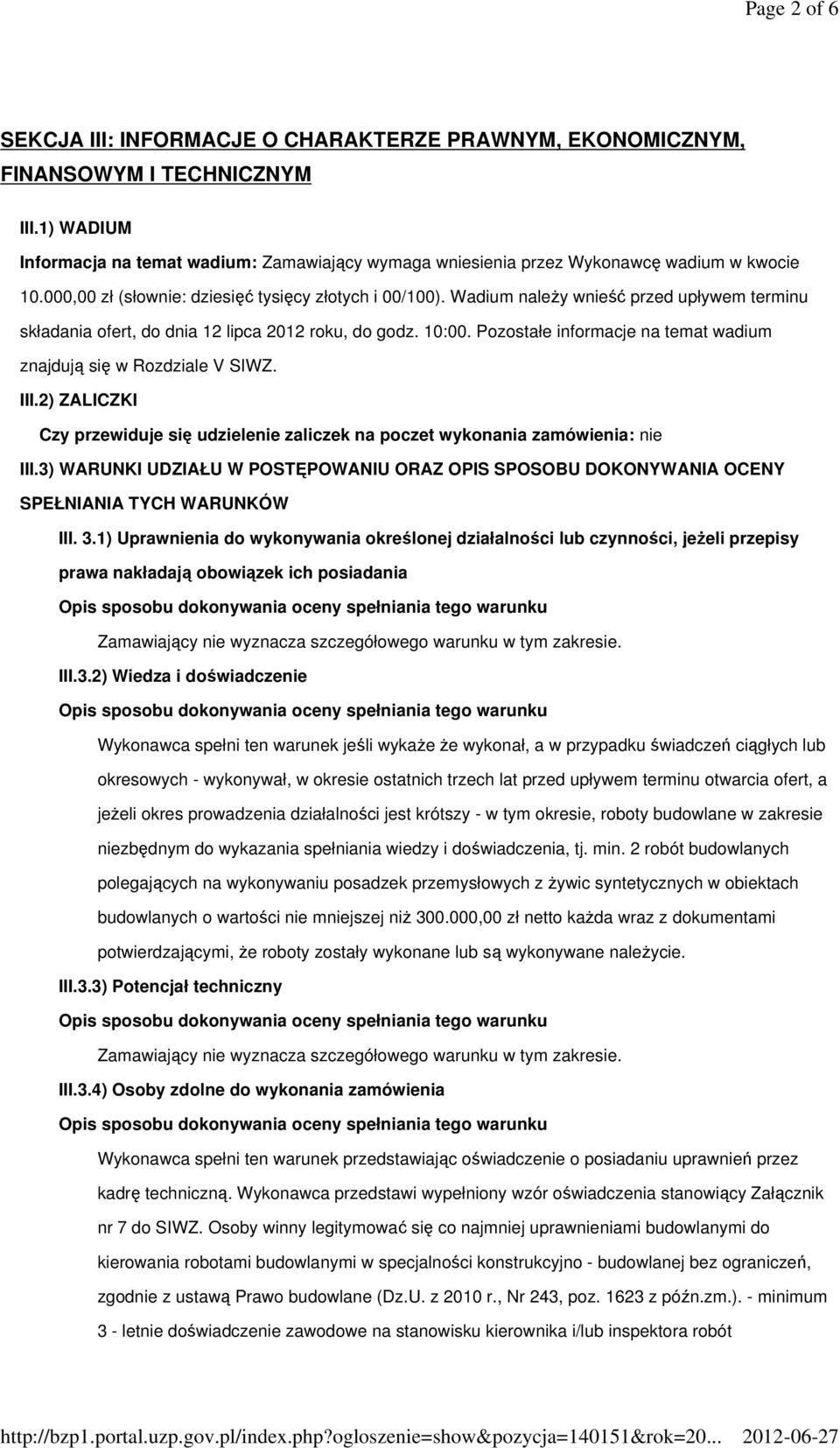 Wadium należy wnieść przed upływem terminu składania ofert, do dnia 12 lipca 2012 roku, do godz. 10:00. Pozostałe informacje na temat wadium znajdują się w Rozdziale V SIWZ. III.