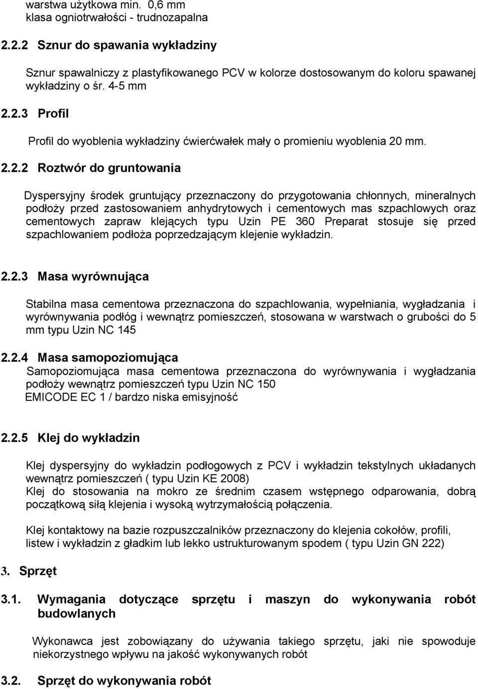 2.3 Profil Profil do wyoblenia wykładziny ćwierćwałek mały o promieniu wyoblenia 20 mm. 2.2.2 Roztwór do gruntowania Dyspersyjny środek gruntujący przeznaczony do przygotowania chłonnych, mineralnych