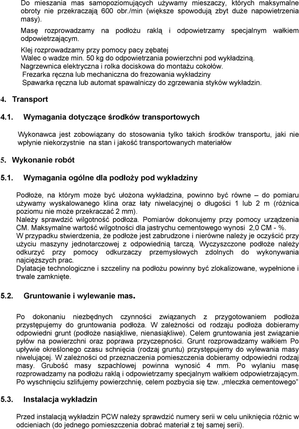 50 kg do odpowietrzania powierzchni pod wykładziną. Nagrzewnica elektryczna i rolka dociskowa do montażu cokołów.