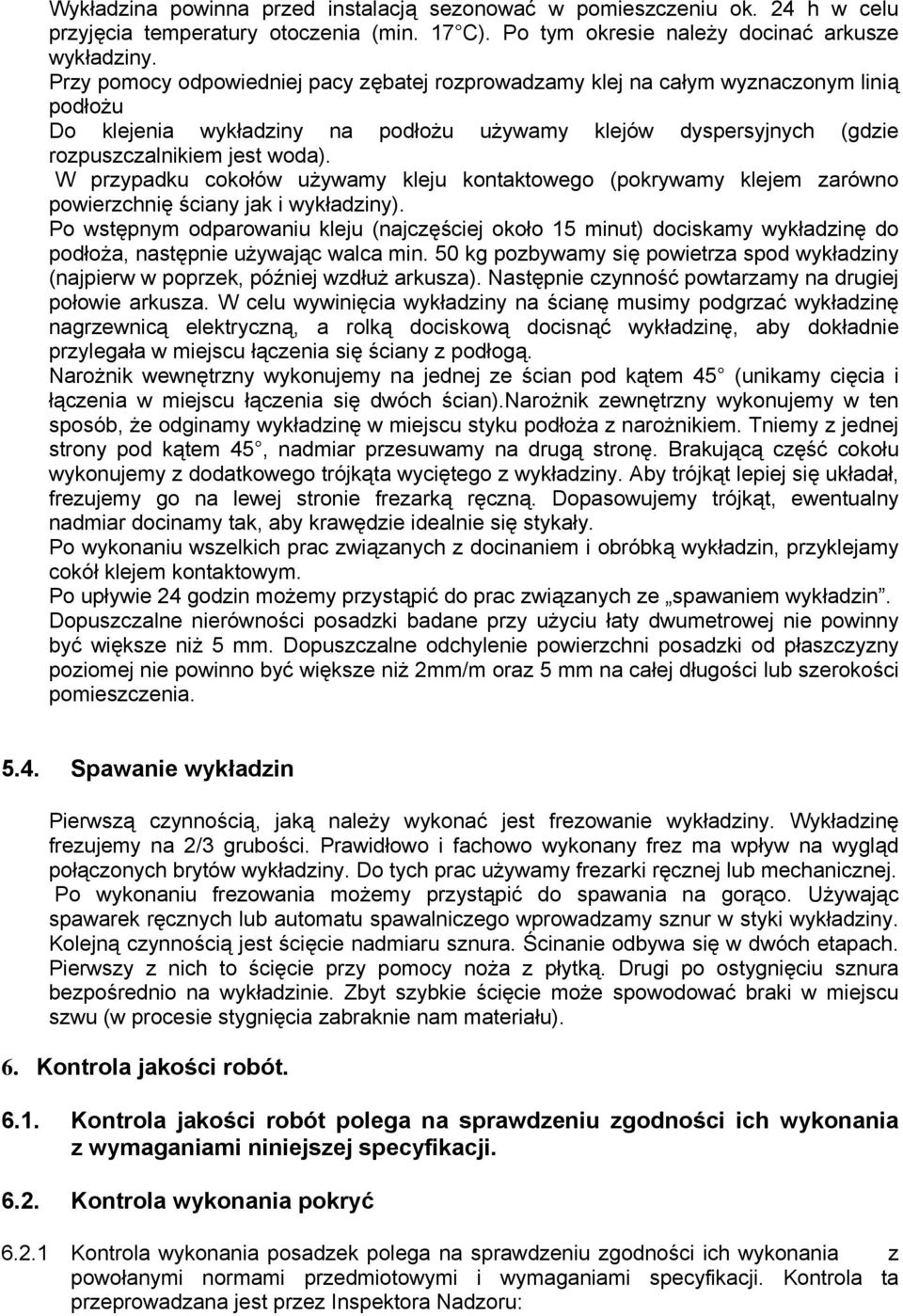 W przypadku cokołów używamy kleju kontaktowego (pokrywamy klejem zarówno powierzchnię ściany jak i wykładziny).