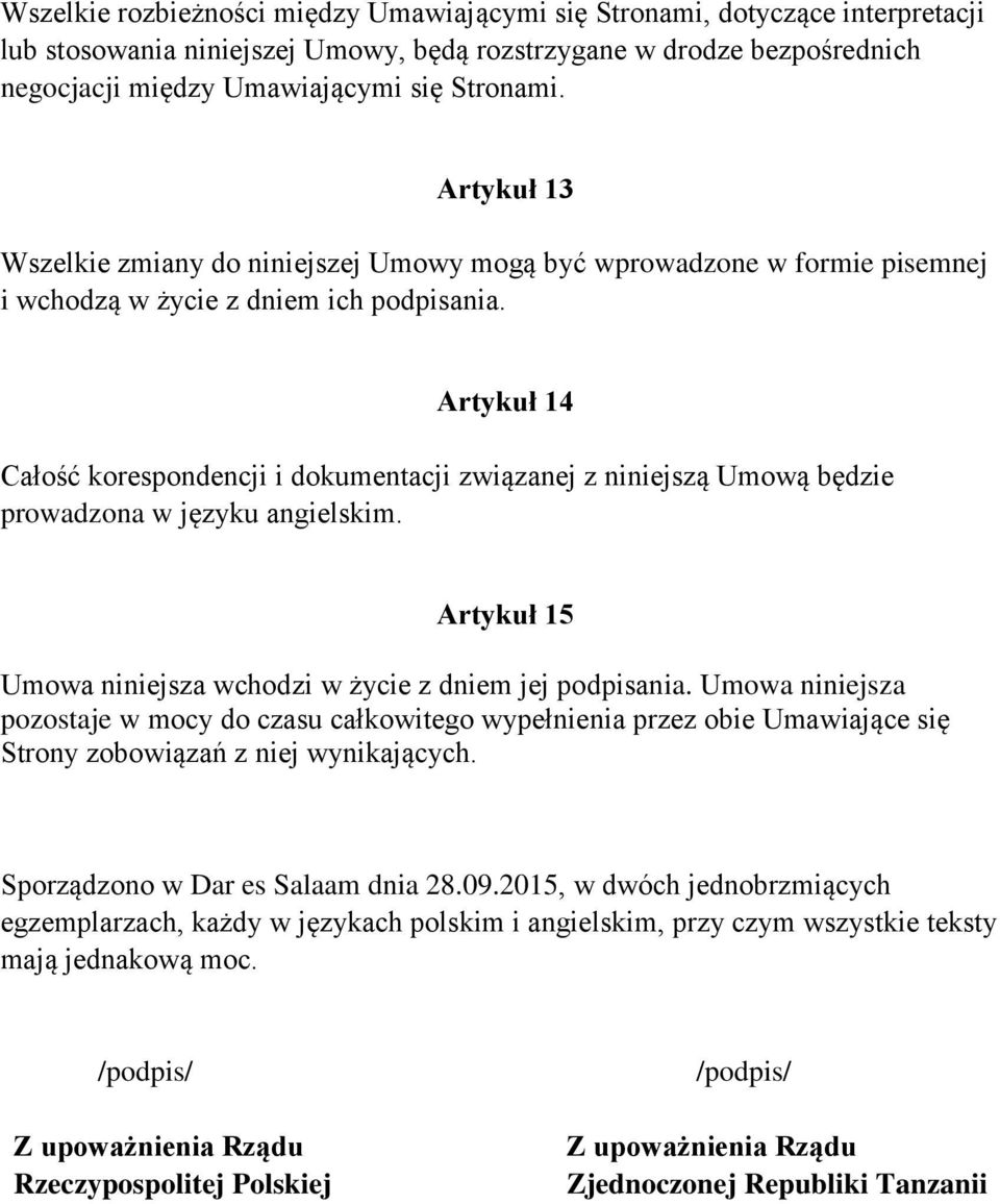 Artykuł 14 Całość korespondencji i dokumentacji związanej z niniejszą Umową będzie prowadzona w języku angielskim. Artykuł 15 Umowa niniejsza wchodzi w życie z dniem jej podpisania.