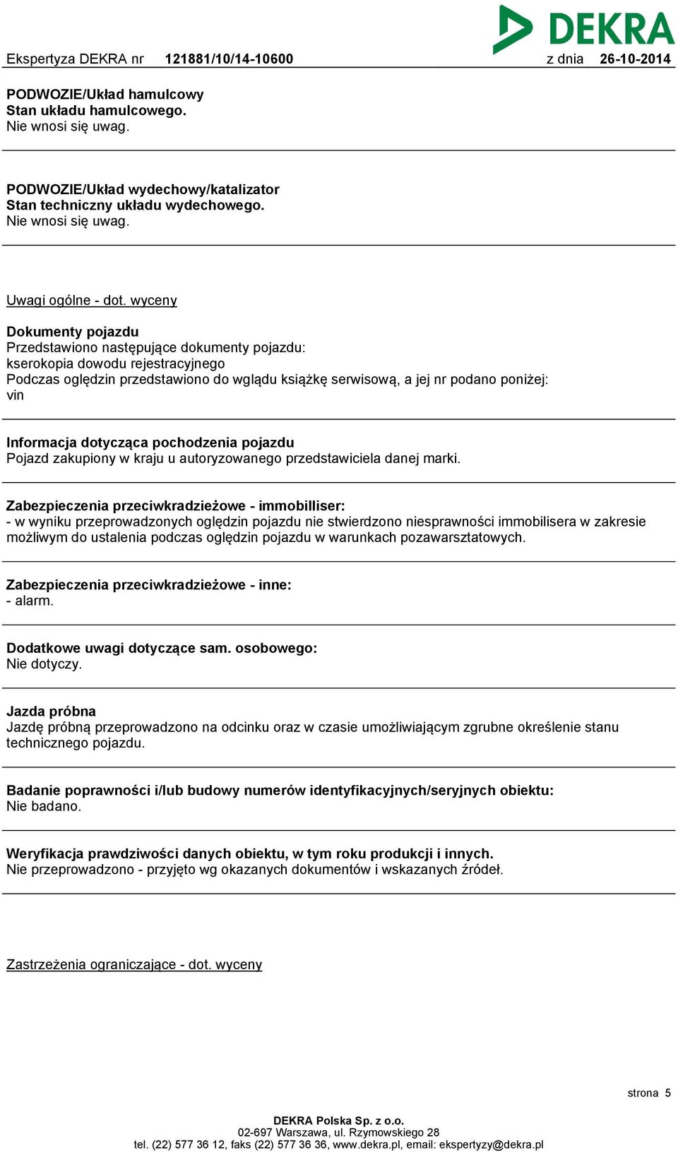 Informacja dotycząca pochodzenia pojazdu Pojazd zakupiony w kraju u autoryzowanego przedstawiciela danej marki.