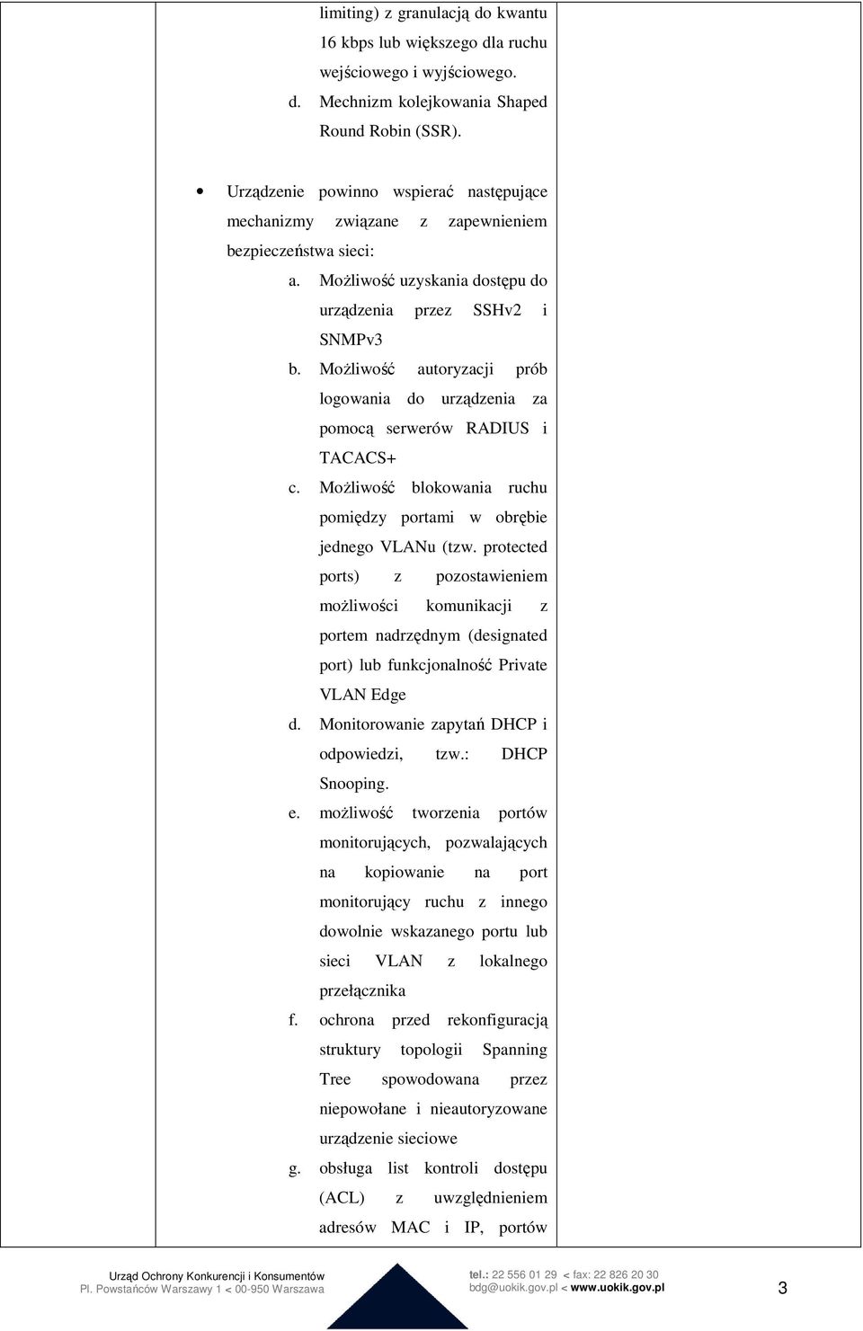 MoŜliwość autoryzacji prób logowania do urządzenia za pomocą serwerów RADIUS i TACACS+ c. MoŜliwość blokowania ruchu pomiędzy portami w obrębie jednego VLANu (tzw.