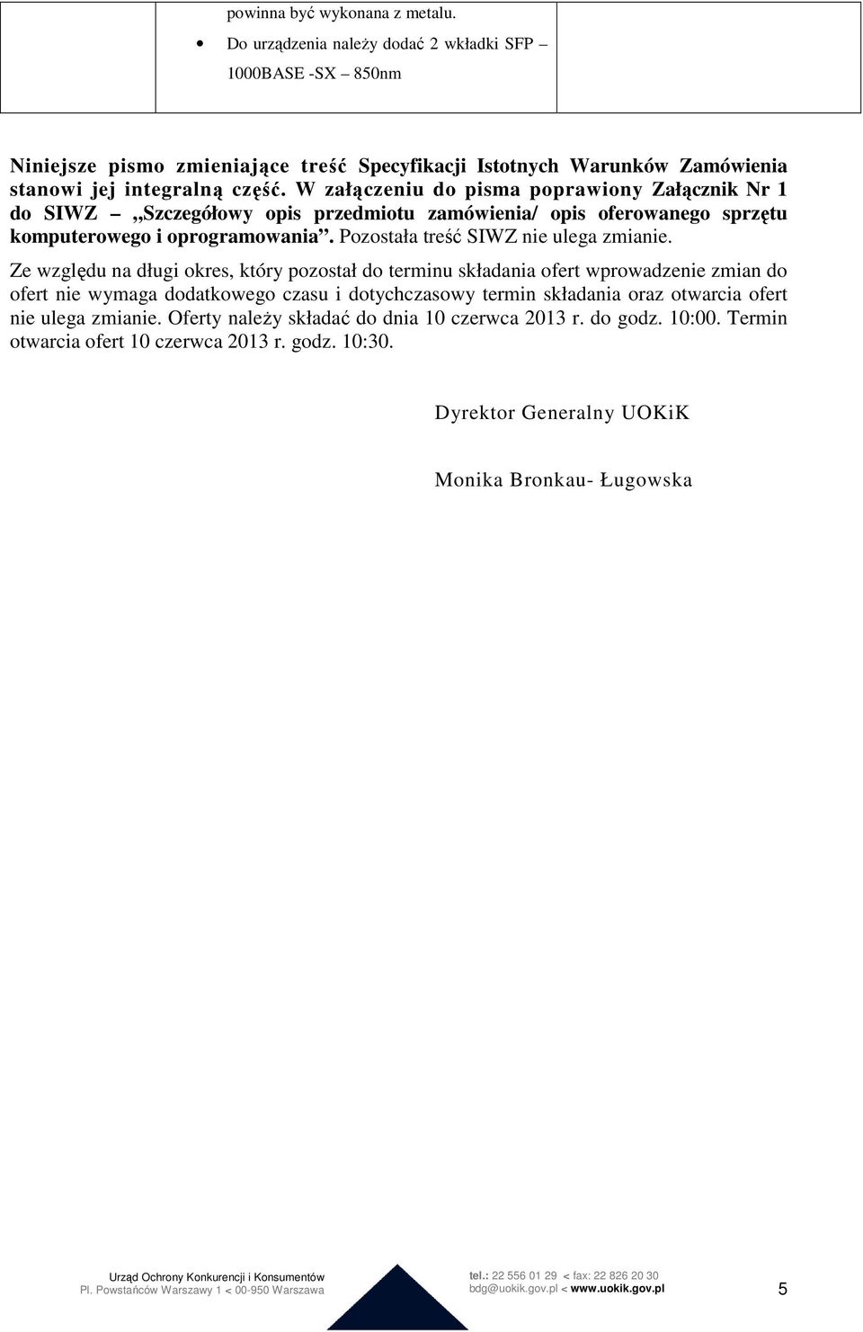 W załączeniu do pisma poprawiony Załącznik Nr 1 do SIWZ Szczegółowy opis przedmiotu zamówienia/ opis oferowanego sprzętu komputerowego i oprogramowania.