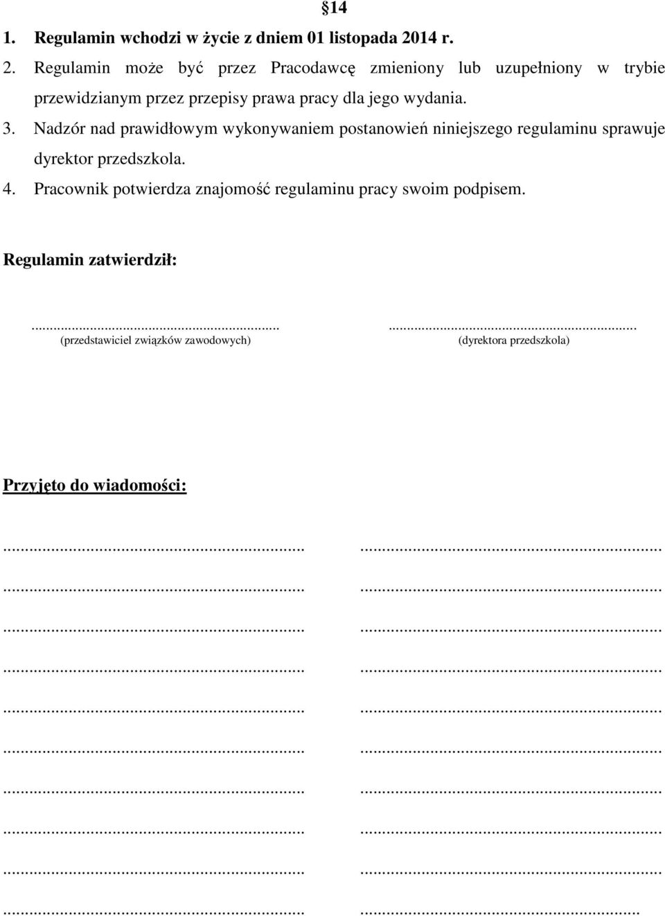 Regulamin może być przez Pracodawcę zmieniony lub uzupełniony w trybie przewidzianym przez przepisy prawa pracy dla jego