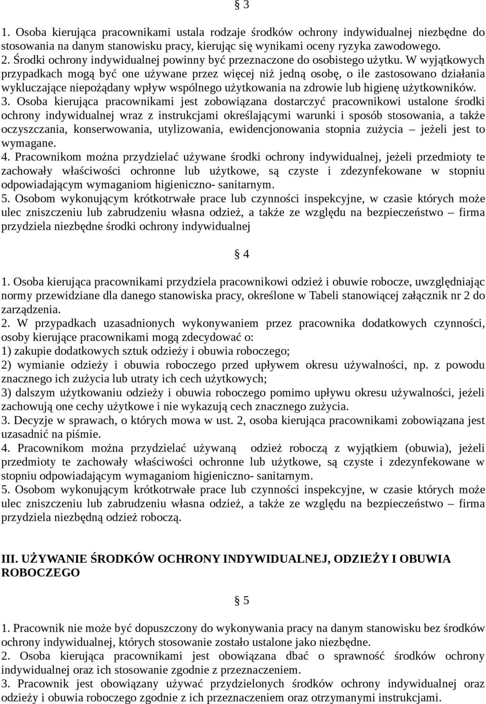 W wyjątkowych przypadkach mogą być one używane przez więcej niż jedną osobę, o ile zastosowano działania wykluczające niepożądany wpływ wspólnego użytkowania na zdrowie lub higienę użytkowników. 3.