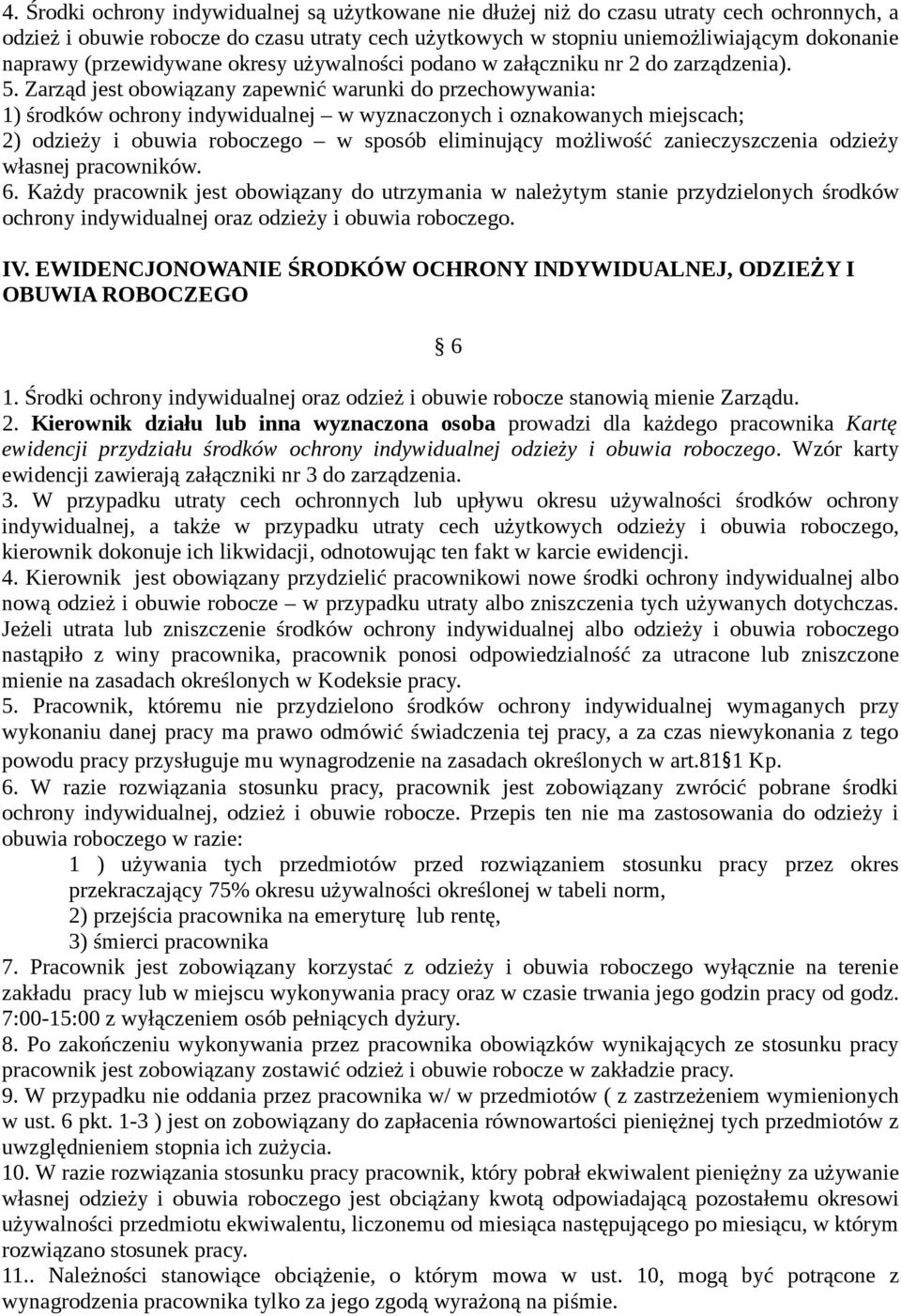 Zarząd jest obowiązany zapewnić warunki do przechowywania: 1) środków ochrony indywidualnej w wyznaczonych i oznakowanych miejscach; 2) odzieży i obuwia roboczego w sposób eliminujący możliwość