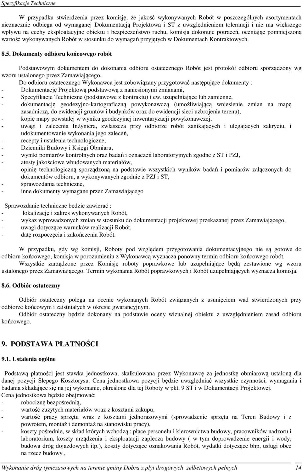 Kontraktowych. 8.5. Dokumenty odbioru końcowego robót Podstawowym dokumentem do dokonania odbioru ostatecznego Robót jest protokół odbioru sporządzony wg wzoru ustalonego przez Zamawiającego.