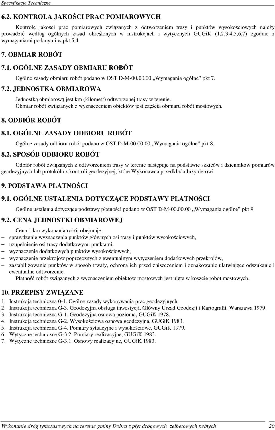7.2. JEDNOSTKA OBMIAROWA Jednostką obmiarową jest km (kilometr) odtworzonej trasy w terenie. Obmiar robót związanych z wyznaczeniem obiektów jest częścią obmiaru robót mostowych. 8. ODBIÓR ROBÓT 8.1.