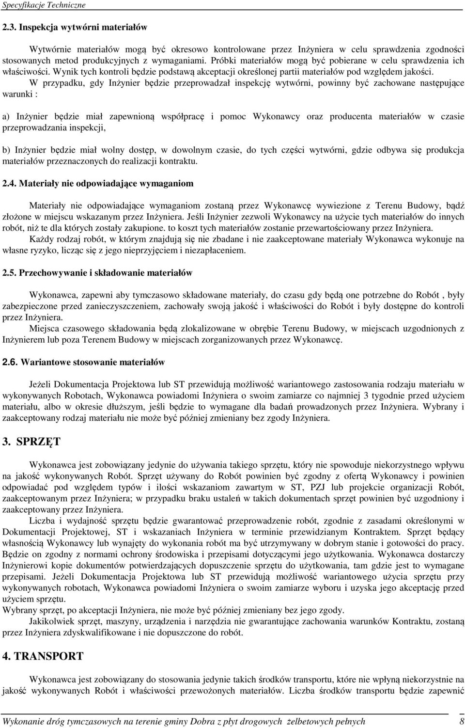 W przypadku, gdy Inżynier będzie przeprowadzał inspekcję wytwórni, powinny być zachowane następujące warunki : a) Inżynier będzie miał zapewnioną współpracę i pomoc Wykonawcy oraz producenta