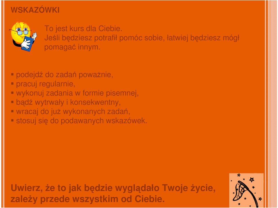 podejdź do zadań poważnie, pracuj regularnie, wykonuj zadania w formie pisemnej, bądź