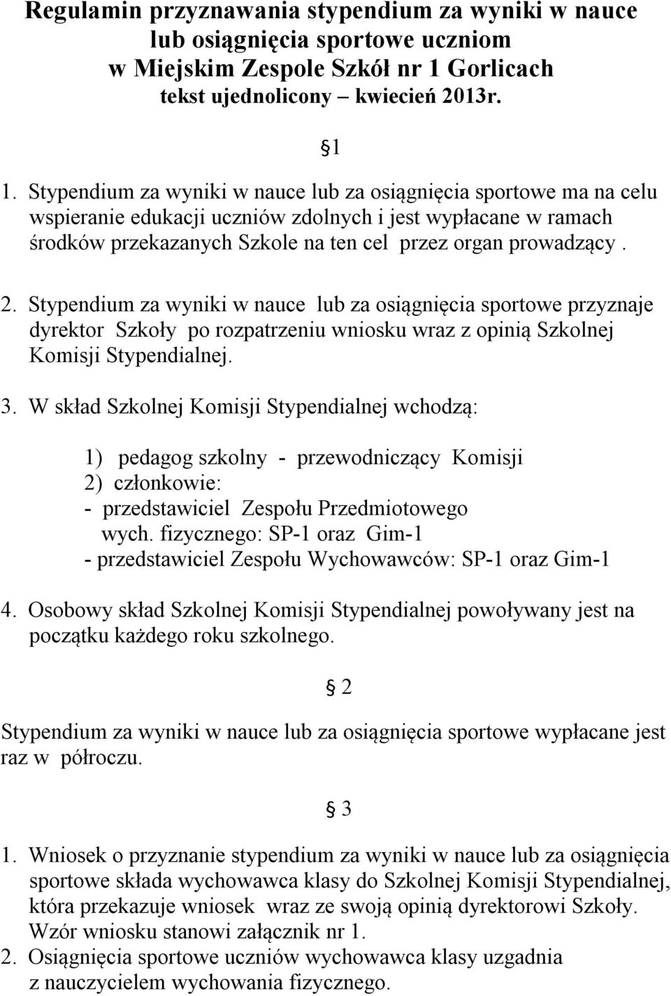 Stypendium za wyniki w nauce lub za osiągnięcia sportowe przyznaje dyrektor Szkoły po rozpatrzeniu wniosku wraz z opinią Szkolnej Komisji Stypendialnej. 3.