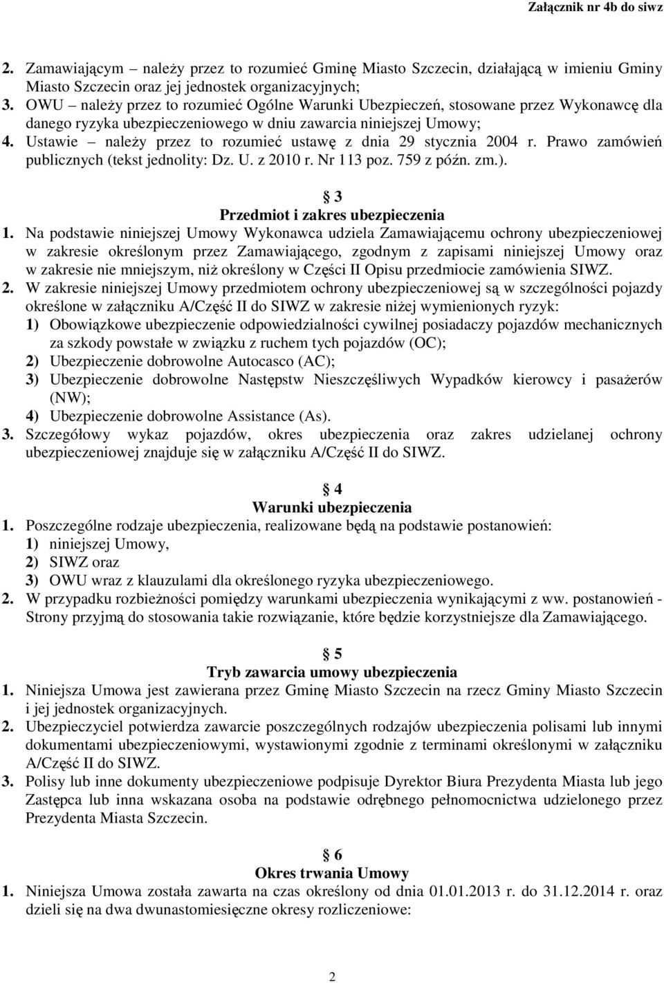 Ustawie naleŝy przez to rozumieć ustawę z dnia 29 stycznia 2004 r. Prawo zamówień publicznych (tekst jednolity: Dz. U. z 2010 r. Nr 113 poz. 759 z późn. zm.). 3 Przedmiot i zakres ubezpieczenia 1.