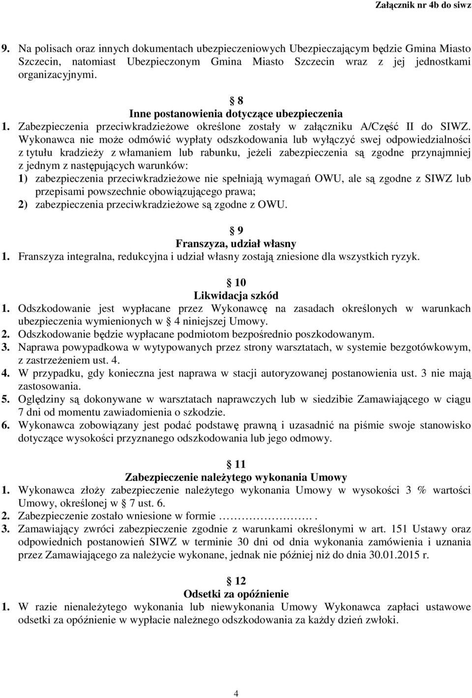 Wykonawca nie moŝe odmówić wypłaty odszkodowania lub wyłączyć swej odpowiedzialności z tytułu kradzieŝy z włamaniem lub rabunku, jeŝeli zabezpieczenia są zgodne przynajmniej z jednym z następujących