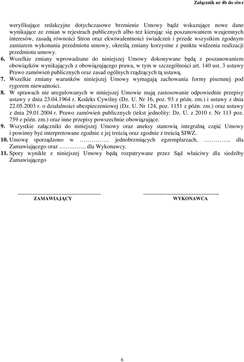 Wszelkie zmiany wprowadzane do niniejszej Umowy dokonywane będą z poszanowaniem obowiązków wynikających z obowiązującego prawa, w tym w szczególności art. 140 ust.
