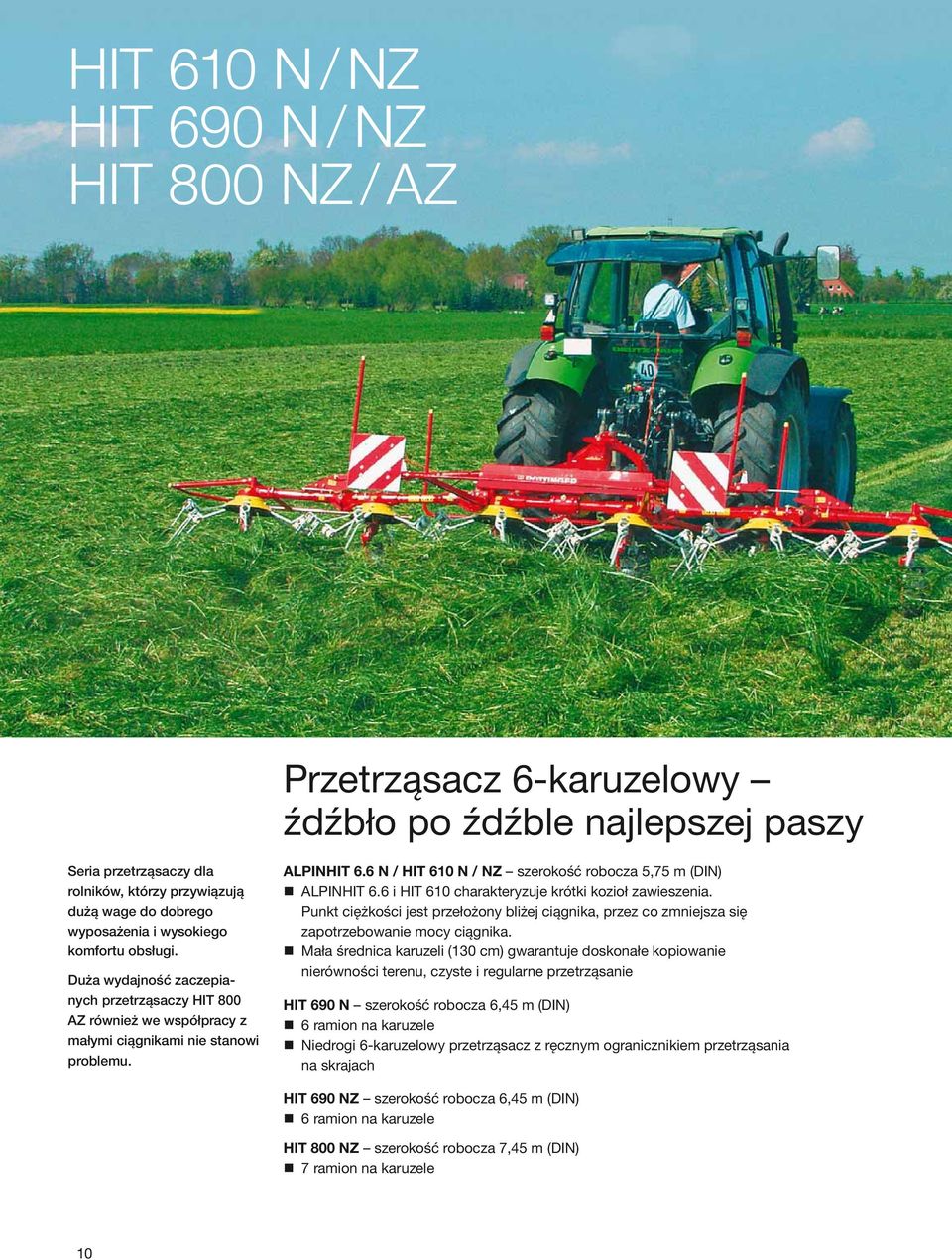 6 N / HIT 610 N / NZ szerokość robocza 5,75 m (DIN) ALPINHIT 6.6 i HIT 610 charakteryzuje krótki kozioł zawieszenia.