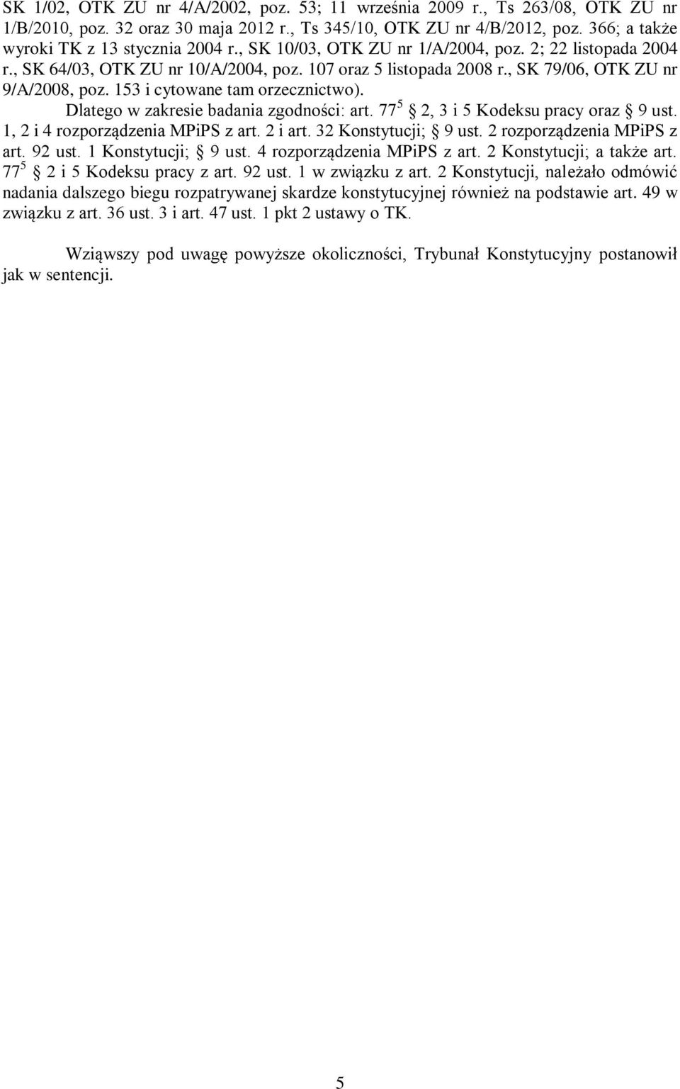 Dlatego w zakresie badania zgodności: art. 77 5 2, 3 i 5 Kodeksu pracy oraz 9 ust. 1, 2 i 4 rozporządzenia MPiPS z art. 2 i art. 32 Konstytucji; 9 ust. 2 rozporządzenia MPiPS z art. 92 ust.