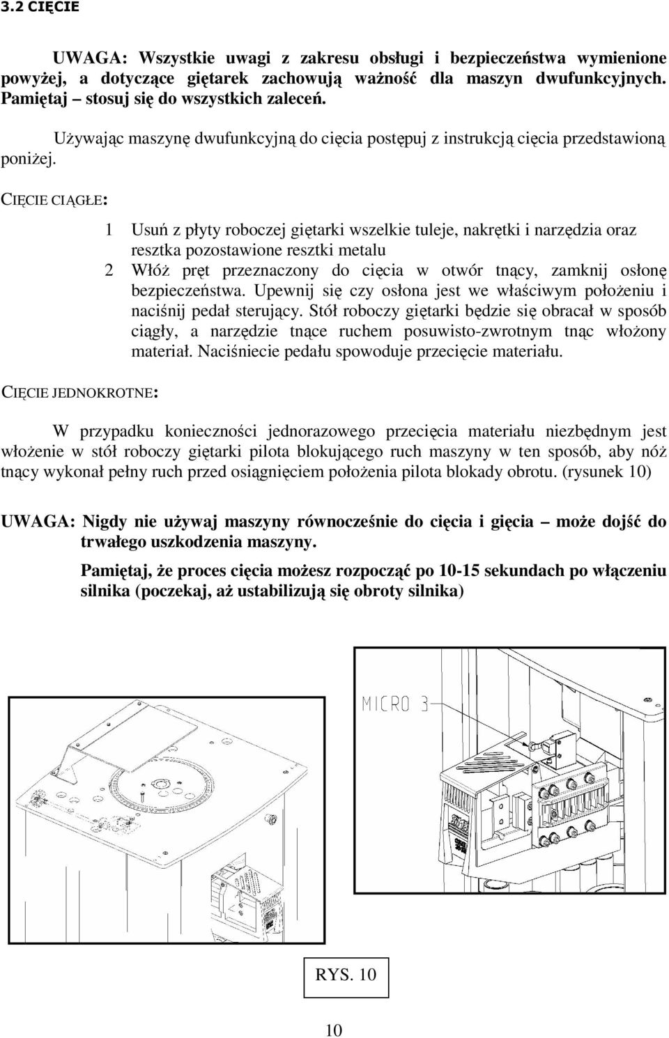 CIĘCIE CIĄGŁE: CIĘCIE JEDNOKROTNE: 1 Usuń z płyty roboczej giętarki wszelkie tuleje, nakrętki i narzędzia oraz resztka pozostawione resztki metalu 2 Włóż pręt przeznaczony do cięcia w otwór tnący,