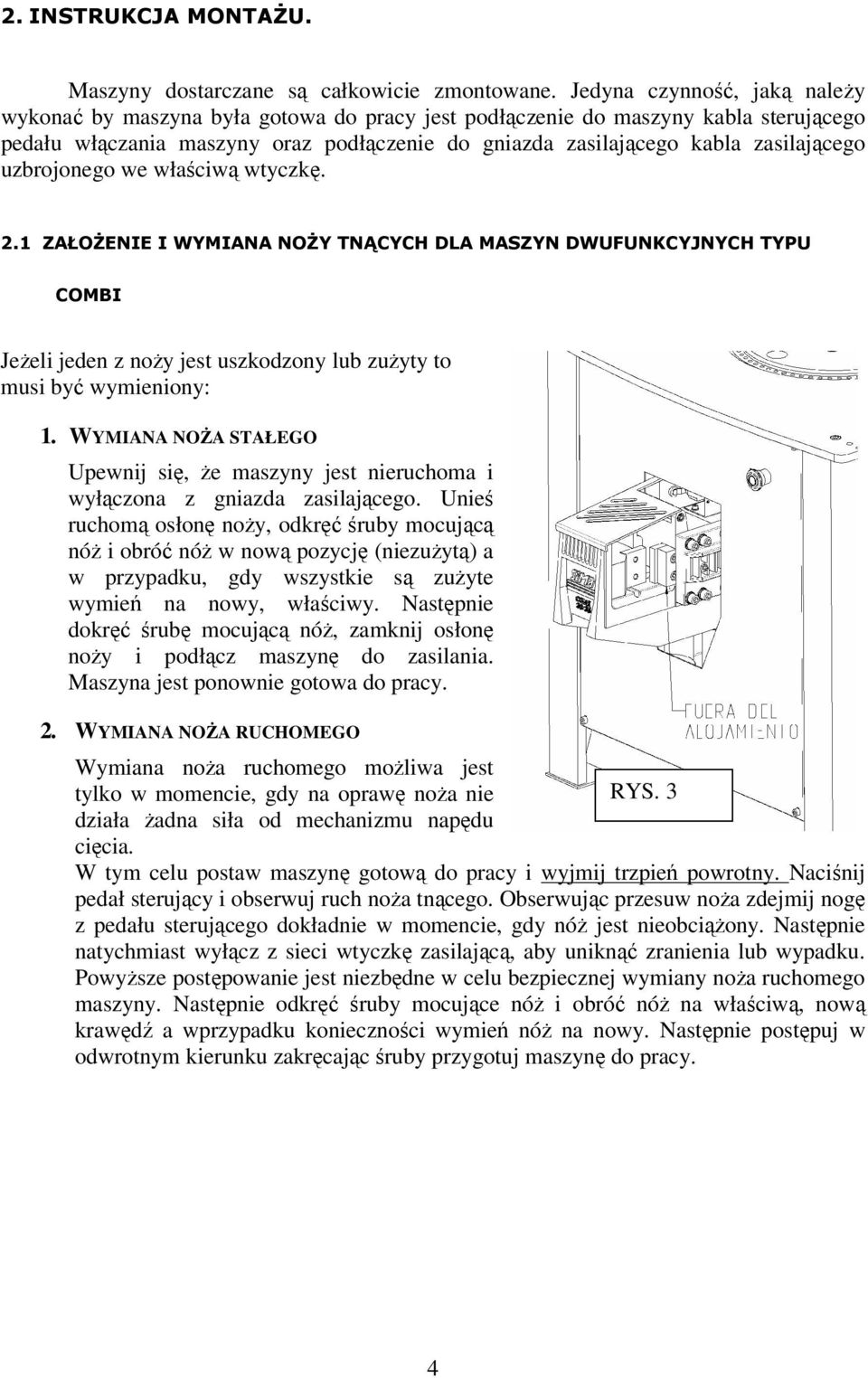 uzbrojonego we właściwą wtyczkę. 2.1 ZAŁOŻENIE I WYMIANA NOŻY TNĄCYCH DLA MASZYN DWUFUNKCYJNYCH TYPU COMBI Jeżeli jeden z noży jest uszkodzony lub zużyty to musi być wymieniony: 1.