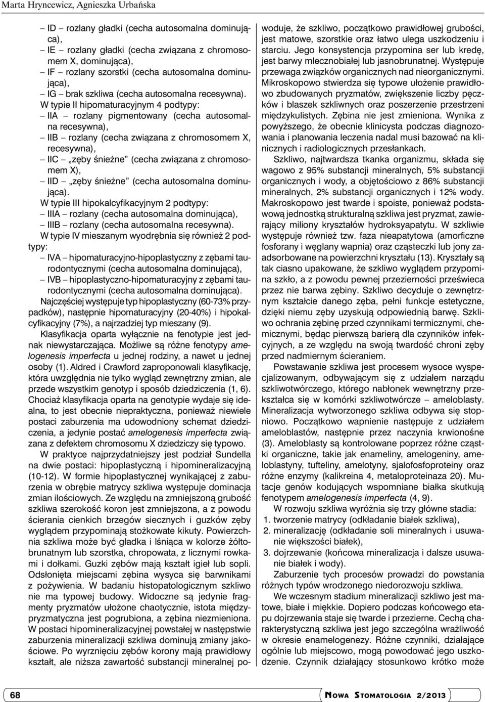 W typie II hipomaturacyjnym 4 podtypy: IIA rozlany pigmentowany (cecha autosomalna recesywna), IIB rozlany (cecha związana z chromosomem X, recesywna), IIC zęby śnieżne (cecha związana z chromosomem